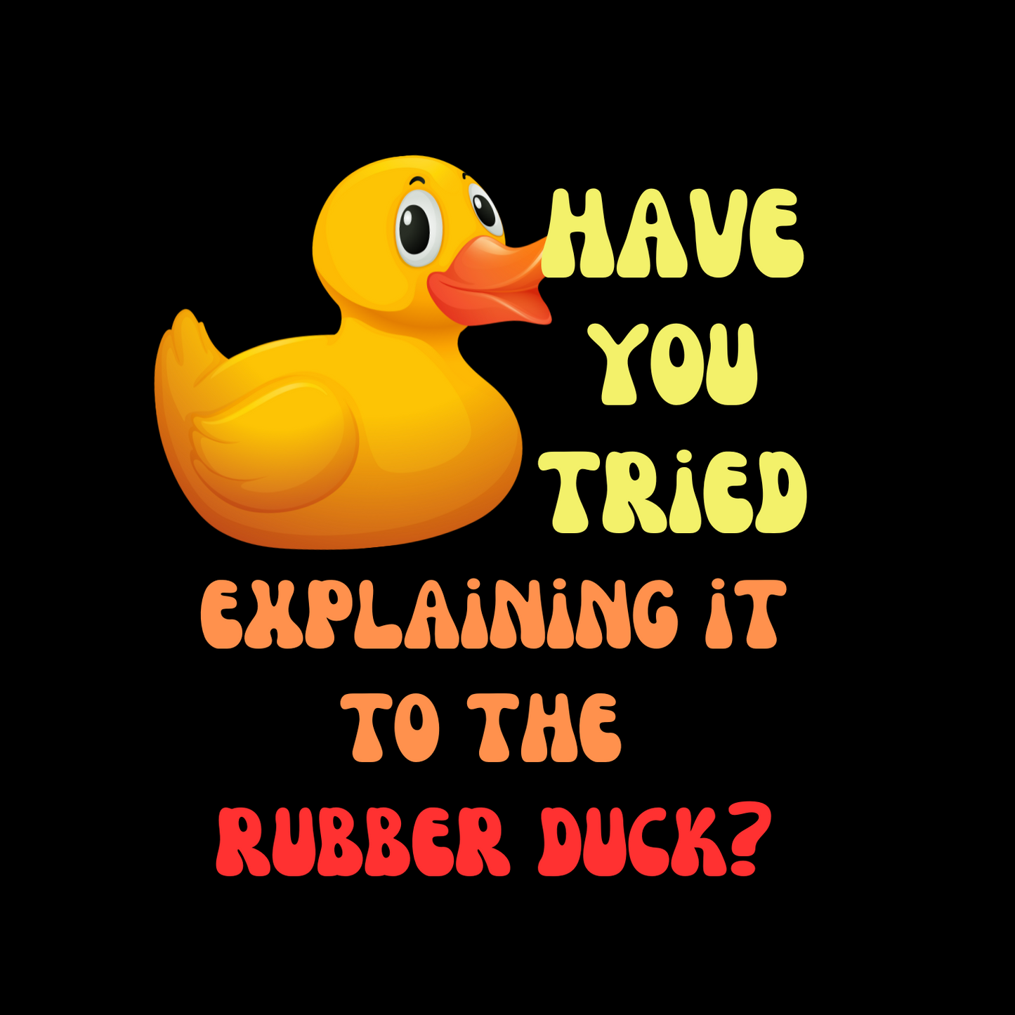 Have you tried Explaining it to the Rubber Duck Debugging Adult Unisex Tee